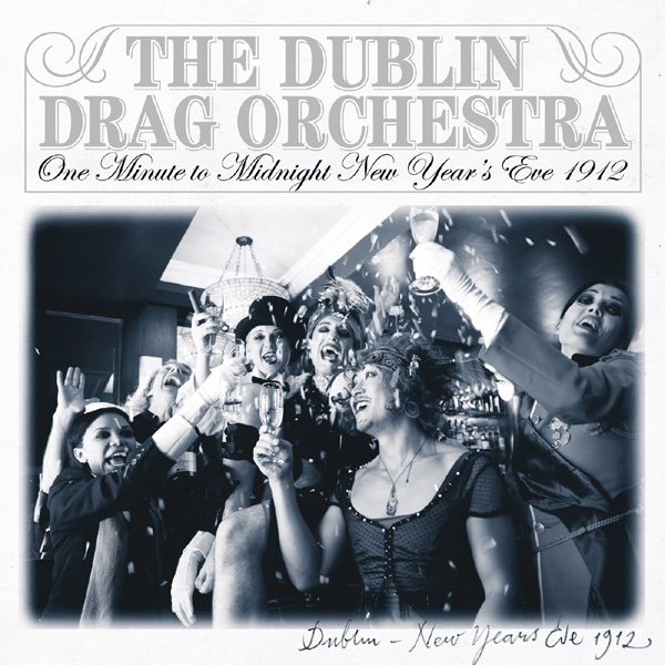 One Minute to Midnight, New Year’s Eve 1912 - The Dublin Drag Orchestra